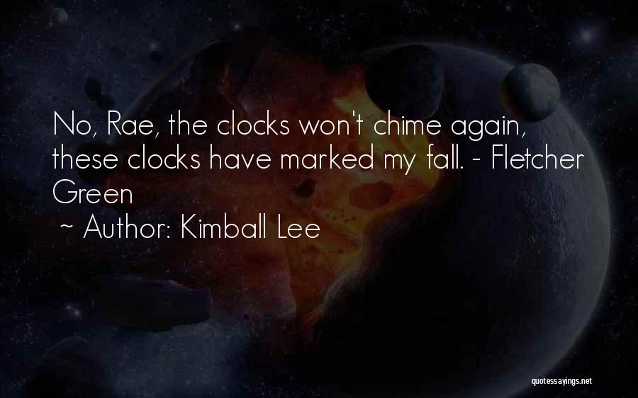 Kimball Lee Quotes: No, Rae, The Clocks Won't Chime Again, These Clocks Have Marked My Fall. - Fletcher Green