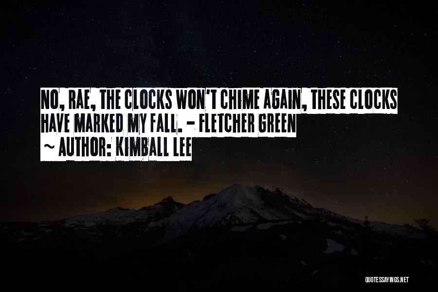 Kimball Lee Quotes: No, Rae, The Clocks Won't Chime Again, These Clocks Have Marked My Fall. - Fletcher Green