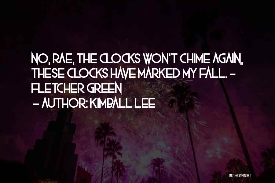 Kimball Lee Quotes: No, Rae, The Clocks Won't Chime Again, These Clocks Have Marked My Fall. - Fletcher Green