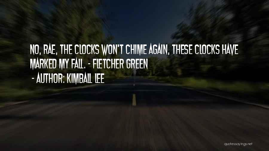 Kimball Lee Quotes: No, Rae, The Clocks Won't Chime Again, These Clocks Have Marked My Fall. - Fletcher Green