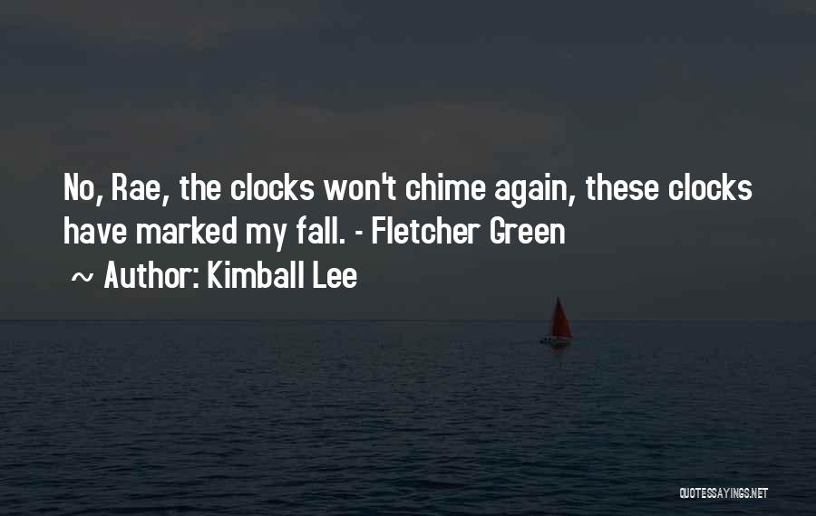 Kimball Lee Quotes: No, Rae, The Clocks Won't Chime Again, These Clocks Have Marked My Fall. - Fletcher Green