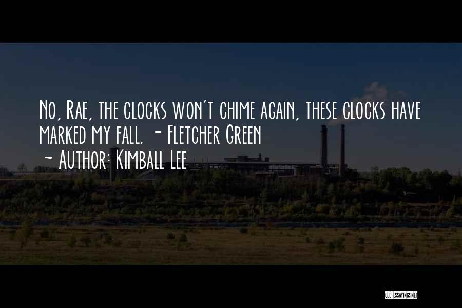 Kimball Lee Quotes: No, Rae, The Clocks Won't Chime Again, These Clocks Have Marked My Fall. - Fletcher Green