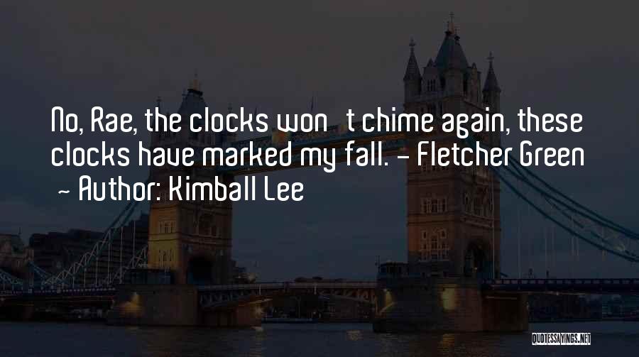 Kimball Lee Quotes: No, Rae, The Clocks Won't Chime Again, These Clocks Have Marked My Fall. - Fletcher Green