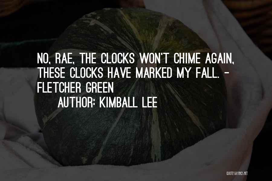 Kimball Lee Quotes: No, Rae, The Clocks Won't Chime Again, These Clocks Have Marked My Fall. - Fletcher Green