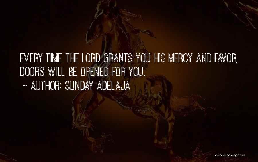 Sunday Adelaja Quotes: Every Time The Lord Grants You His Mercy And Favor, Doors Will Be Opened For You.