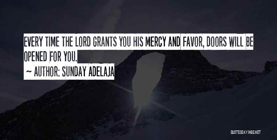 Sunday Adelaja Quotes: Every Time The Lord Grants You His Mercy And Favor, Doors Will Be Opened For You.