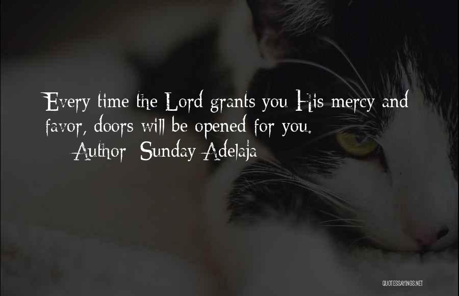 Sunday Adelaja Quotes: Every Time The Lord Grants You His Mercy And Favor, Doors Will Be Opened For You.