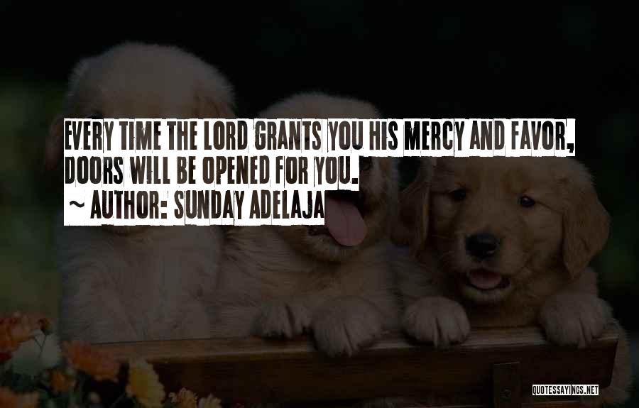 Sunday Adelaja Quotes: Every Time The Lord Grants You His Mercy And Favor, Doors Will Be Opened For You.