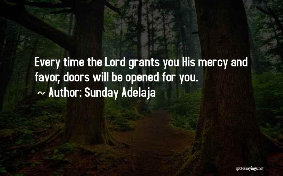 Sunday Adelaja Quotes: Every Time The Lord Grants You His Mercy And Favor, Doors Will Be Opened For You.