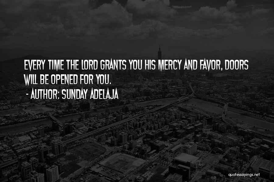 Sunday Adelaja Quotes: Every Time The Lord Grants You His Mercy And Favor, Doors Will Be Opened For You.