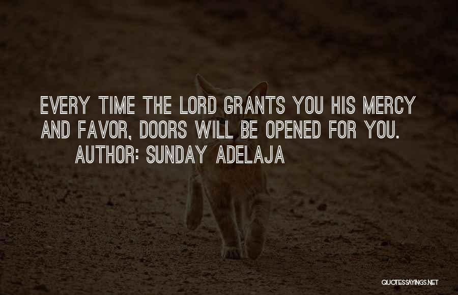 Sunday Adelaja Quotes: Every Time The Lord Grants You His Mercy And Favor, Doors Will Be Opened For You.