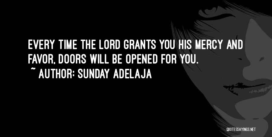 Sunday Adelaja Quotes: Every Time The Lord Grants You His Mercy And Favor, Doors Will Be Opened For You.