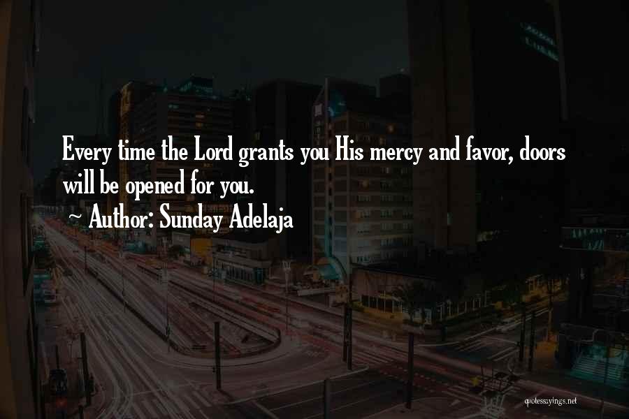 Sunday Adelaja Quotes: Every Time The Lord Grants You His Mercy And Favor, Doors Will Be Opened For You.