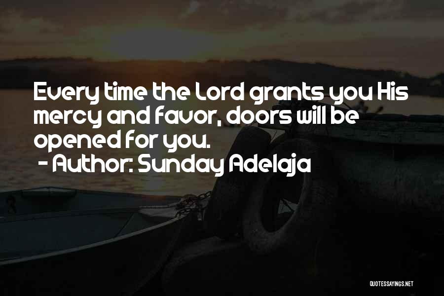 Sunday Adelaja Quotes: Every Time The Lord Grants You His Mercy And Favor, Doors Will Be Opened For You.
