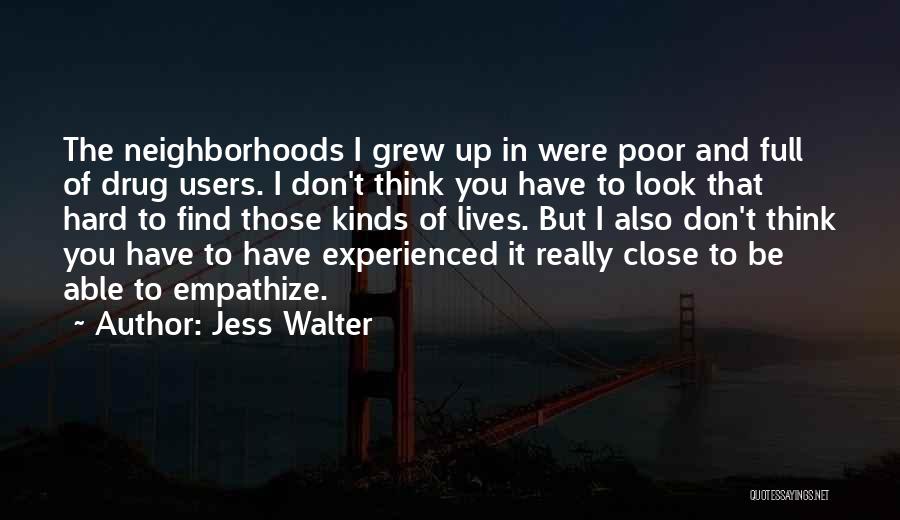 Jess Walter Quotes: The Neighborhoods I Grew Up In Were Poor And Full Of Drug Users. I Don't Think You Have To Look