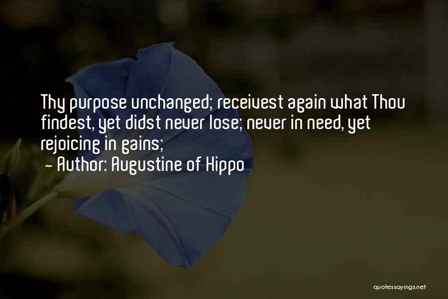Augustine Of Hippo Quotes: Thy Purpose Unchanged; Receivest Again What Thou Findest, Yet Didst Never Lose; Never In Need, Yet Rejoicing In Gains;