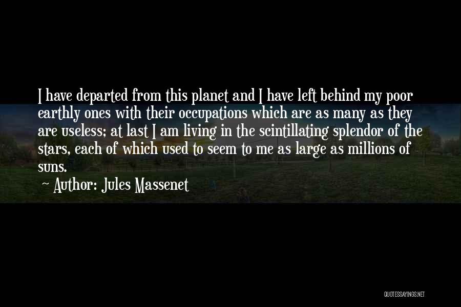 Jules Massenet Quotes: I Have Departed From This Planet And I Have Left Behind My Poor Earthly Ones With Their Occupations Which Are
