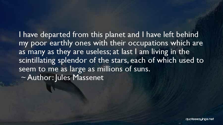 Jules Massenet Quotes: I Have Departed From This Planet And I Have Left Behind My Poor Earthly Ones With Their Occupations Which Are