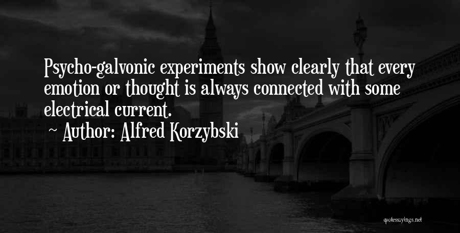 Alfred Korzybski Quotes: Psycho-galvonic Experiments Show Clearly That Every Emotion Or Thought Is Always Connected With Some Electrical Current.