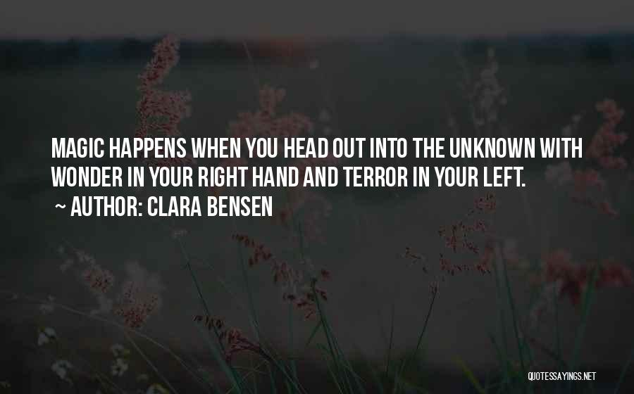 Clara Bensen Quotes: Magic Happens When You Head Out Into The Unknown With Wonder In Your Right Hand And Terror In Your Left.