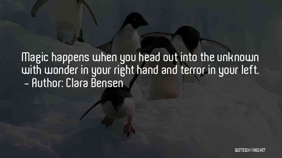 Clara Bensen Quotes: Magic Happens When You Head Out Into The Unknown With Wonder In Your Right Hand And Terror In Your Left.