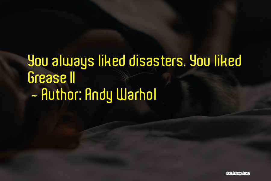 Andy Warhol Quotes: You Always Liked Disasters. You Liked Grease Ii