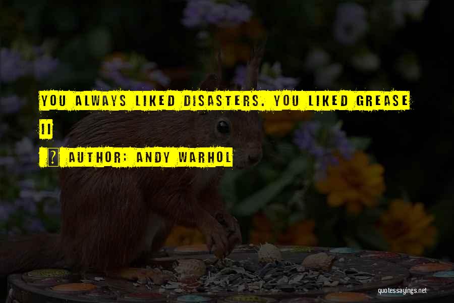 Andy Warhol Quotes: You Always Liked Disasters. You Liked Grease Ii