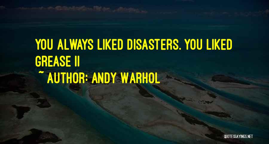 Andy Warhol Quotes: You Always Liked Disasters. You Liked Grease Ii