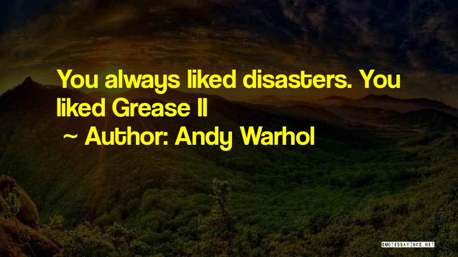 Andy Warhol Quotes: You Always Liked Disasters. You Liked Grease Ii