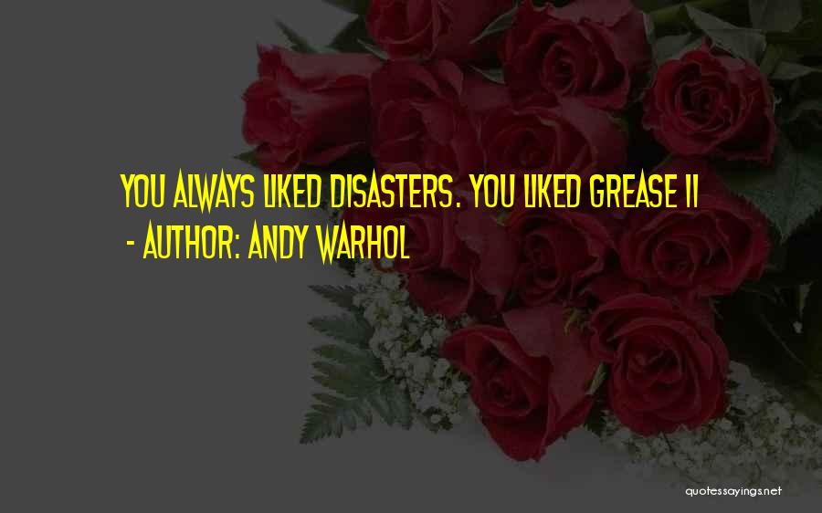 Andy Warhol Quotes: You Always Liked Disasters. You Liked Grease Ii