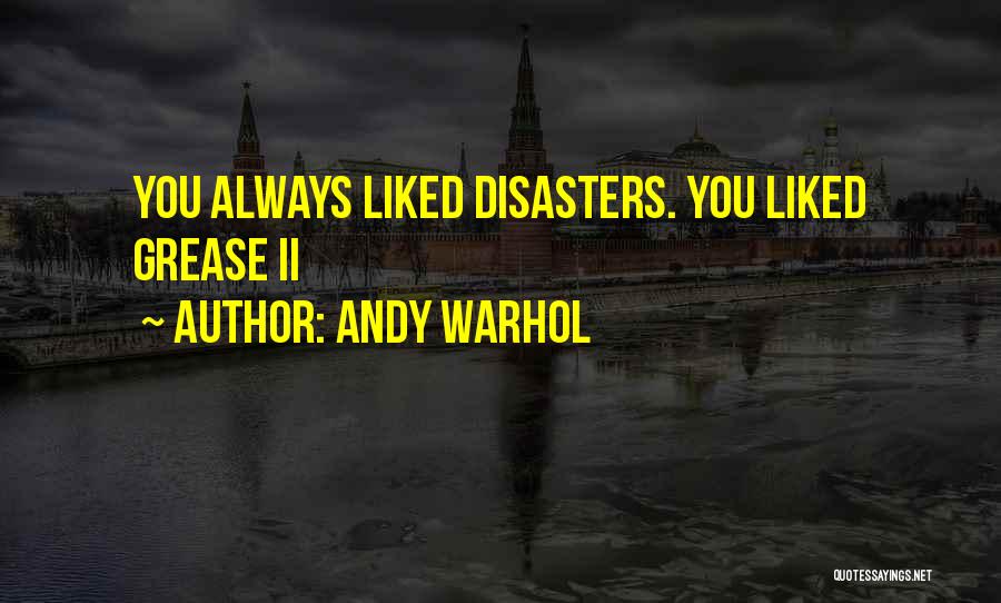 Andy Warhol Quotes: You Always Liked Disasters. You Liked Grease Ii