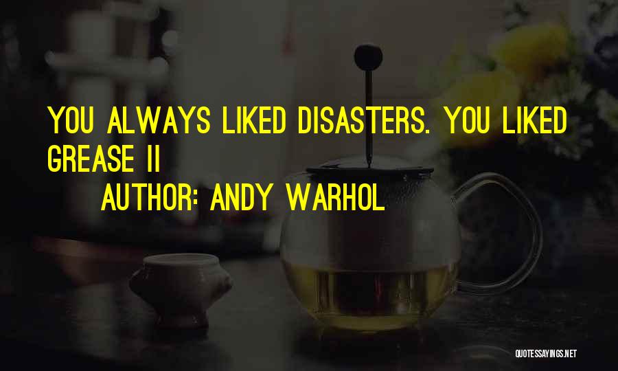Andy Warhol Quotes: You Always Liked Disasters. You Liked Grease Ii