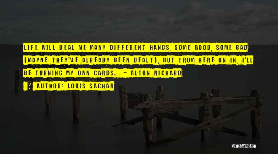 Louis Sachar Quotes: Life Will Deal Me Many Different Hands, Some Good, Some Bad (maybe They've Already Been Dealt), But From Here On