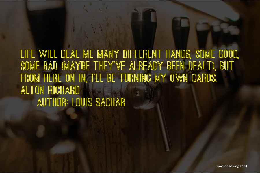 Louis Sachar Quotes: Life Will Deal Me Many Different Hands, Some Good, Some Bad (maybe They've Already Been Dealt), But From Here On