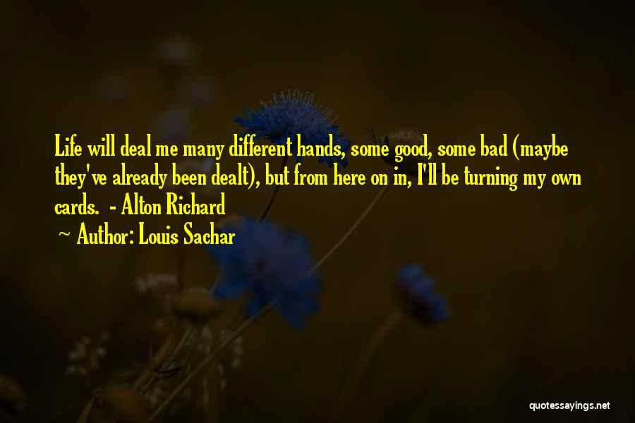 Louis Sachar Quotes: Life Will Deal Me Many Different Hands, Some Good, Some Bad (maybe They've Already Been Dealt), But From Here On