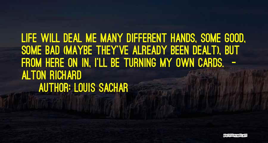 Louis Sachar Quotes: Life Will Deal Me Many Different Hands, Some Good, Some Bad (maybe They've Already Been Dealt), But From Here On