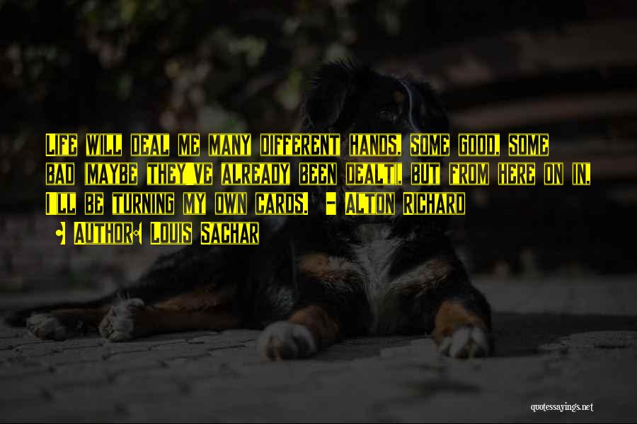 Louis Sachar Quotes: Life Will Deal Me Many Different Hands, Some Good, Some Bad (maybe They've Already Been Dealt), But From Here On