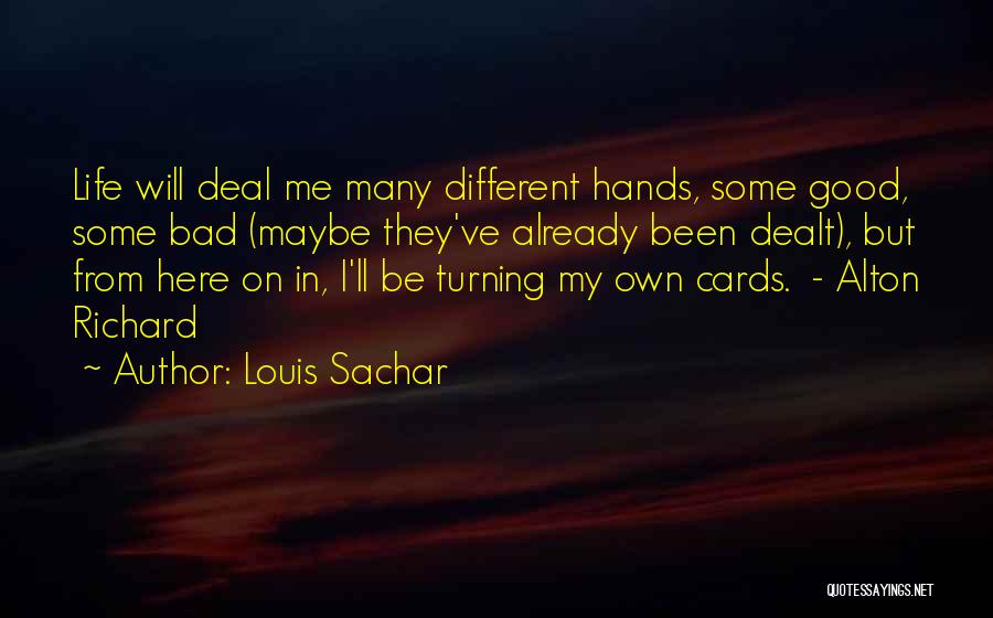 Louis Sachar Quotes: Life Will Deal Me Many Different Hands, Some Good, Some Bad (maybe They've Already Been Dealt), But From Here On