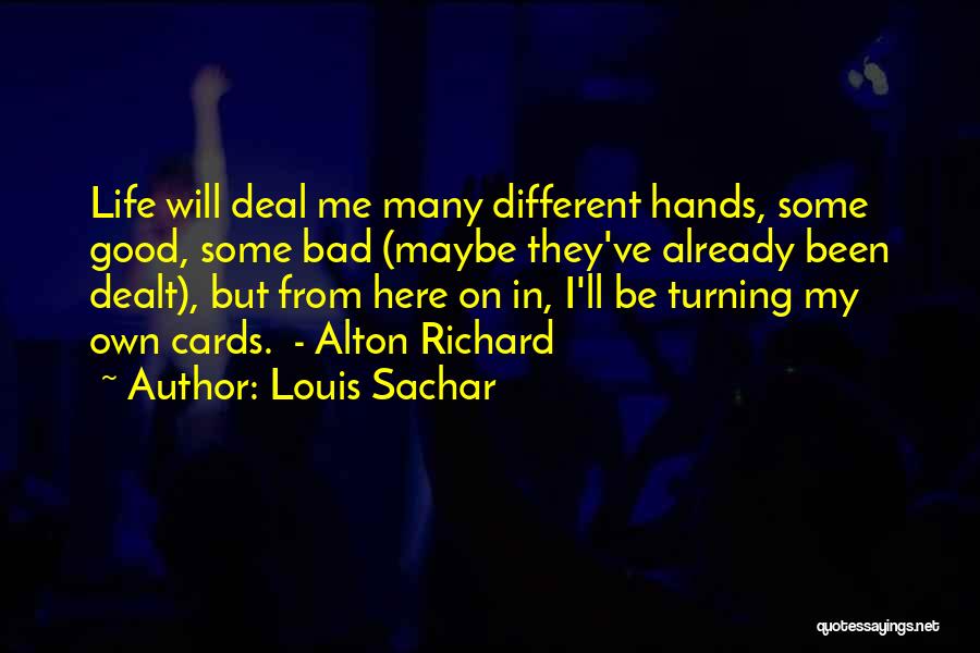 Louis Sachar Quotes: Life Will Deal Me Many Different Hands, Some Good, Some Bad (maybe They've Already Been Dealt), But From Here On