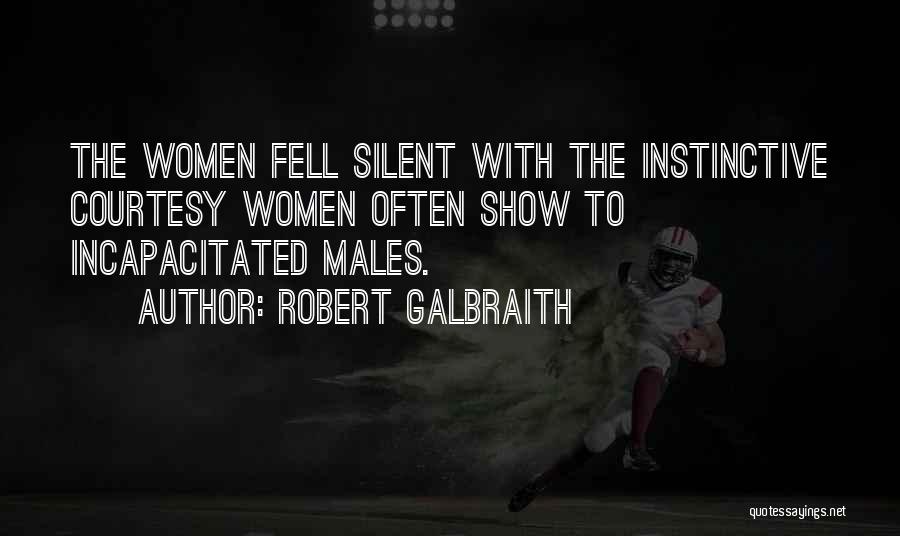 Robert Galbraith Quotes: The Women Fell Silent With The Instinctive Courtesy Women Often Show To Incapacitated Males.