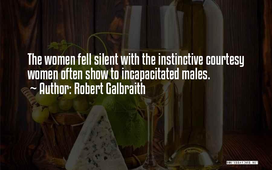 Robert Galbraith Quotes: The Women Fell Silent With The Instinctive Courtesy Women Often Show To Incapacitated Males.