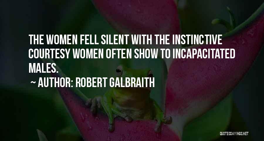 Robert Galbraith Quotes: The Women Fell Silent With The Instinctive Courtesy Women Often Show To Incapacitated Males.