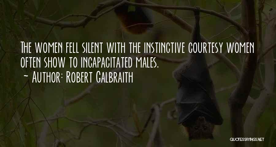 Robert Galbraith Quotes: The Women Fell Silent With The Instinctive Courtesy Women Often Show To Incapacitated Males.