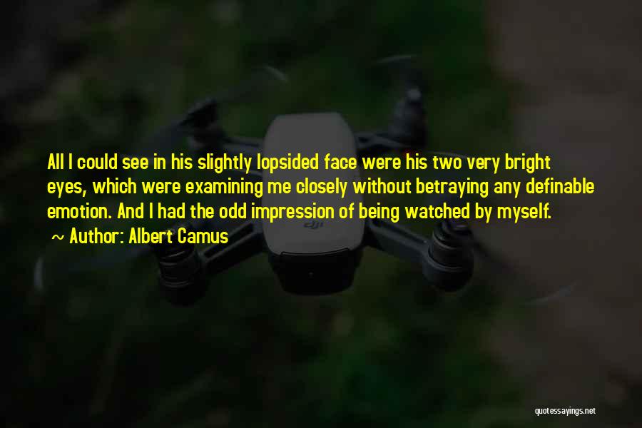 Albert Camus Quotes: All I Could See In His Slightly Lopsided Face Were His Two Very Bright Eyes, Which Were Examining Me Closely