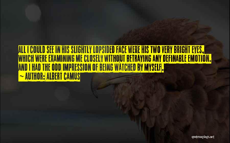 Albert Camus Quotes: All I Could See In His Slightly Lopsided Face Were His Two Very Bright Eyes, Which Were Examining Me Closely