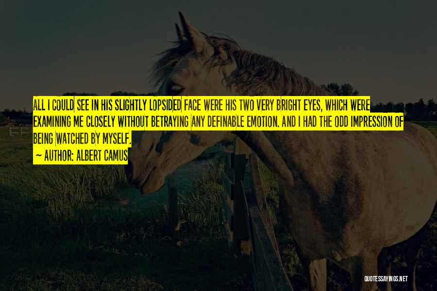 Albert Camus Quotes: All I Could See In His Slightly Lopsided Face Were His Two Very Bright Eyes, Which Were Examining Me Closely