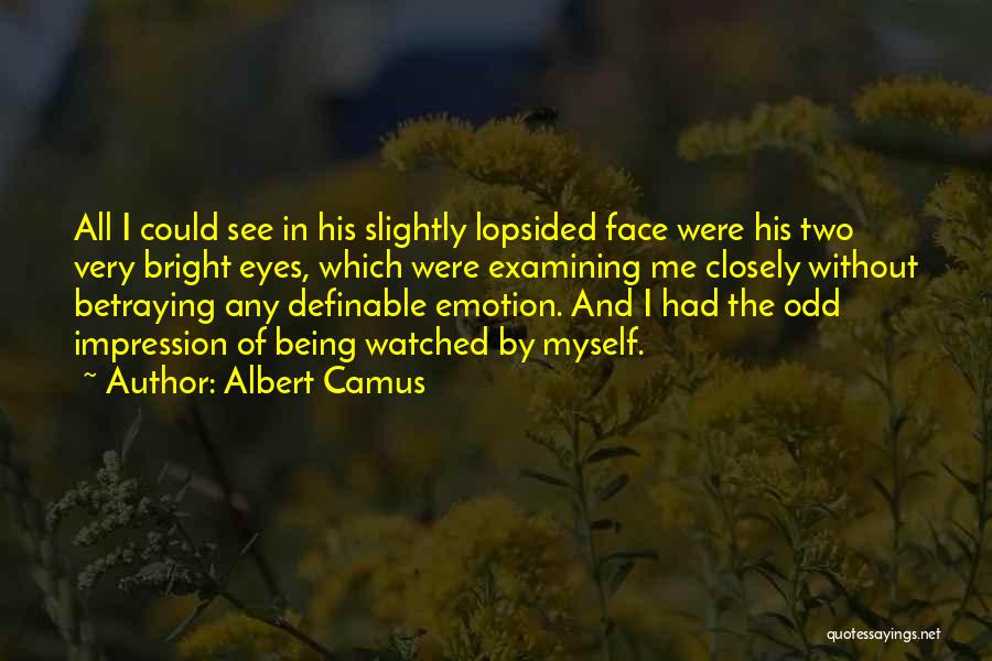 Albert Camus Quotes: All I Could See In His Slightly Lopsided Face Were His Two Very Bright Eyes, Which Were Examining Me Closely