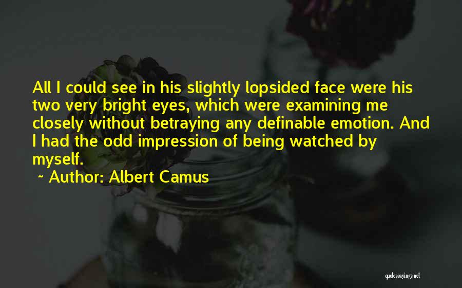 Albert Camus Quotes: All I Could See In His Slightly Lopsided Face Were His Two Very Bright Eyes, Which Were Examining Me Closely