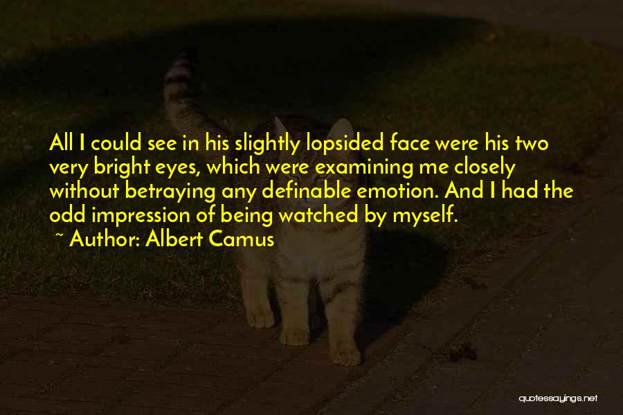 Albert Camus Quotes: All I Could See In His Slightly Lopsided Face Were His Two Very Bright Eyes, Which Were Examining Me Closely