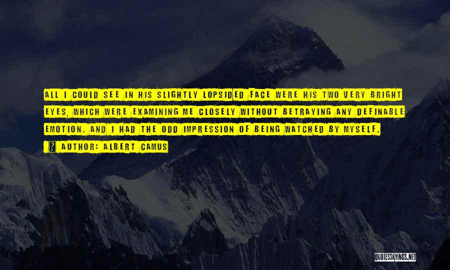 Albert Camus Quotes: All I Could See In His Slightly Lopsided Face Were His Two Very Bright Eyes, Which Were Examining Me Closely